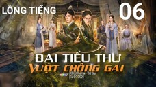 Đại Tiểu Thư Vượt Chông Gai - Tập 06 | Lồng Tiếng