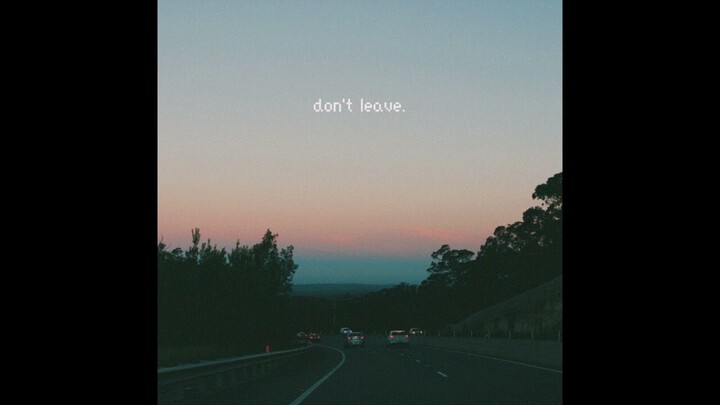 don't leave.