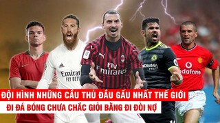 ĐỘI HÌNH NHỮNG CẦU THỦ ĐẦU GẤU NHẤT THẾ GIỚI: ĐI ĐÁ BÓNG CHƯA CHẮC GIỎI BẰNG ĐI ĐÒI NỢ