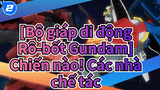 [Bộ giáp di động Rô-bốt Gundam] Chiến nào! Các nhà chế tác_2