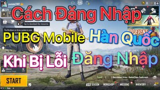 Cách Đăng Nhập PUBG Mobile Hàn Quốc Khi Gặp Lỗi