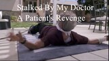 Stalked by My Doctor (A Patient's Revenge) 2022