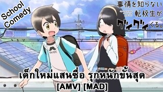 Jijou wo Shiranai Tenkousei ga Guigui Kuru - เด็กใหม่แสนซื่อ รุกหนักขั้นสุด (Clueless) [AMV] [MAD]