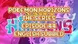 POKEMON HORIZONS THE SERIES EP 44 (ENG SUB)