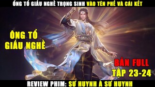 Ổng Tổ Giấu Nghề Trọng Sinh Vào Tên Phế Và Cái Kết | Review Phim Sư Huynh À Sư Huynh Tập 23-24