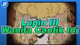 [Lupin III] Wanita Sangat Cantik dan Berlaku Susah Didapat_2