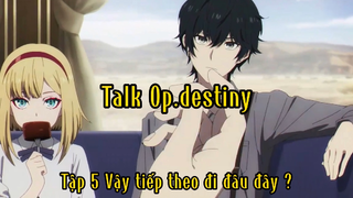 Talk Op.destiny_Tập 5 Vậy tiếp theo đi đâu đây ?