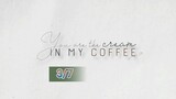 (ENG SUB) YOU ARE THE CREAM IN MY COFFEE 3/7