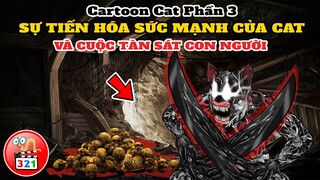 Câu chuyện Cartoon Cat Phần 3:  Sự Tiến Hóa Sức Mạnh Qủy Dữ | Kế Hoạch Thống Trị Càn Quét Con Người