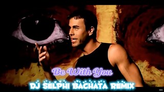 Enrique Iglesias - Be With You (DJ Selphi Bachata Remix)
