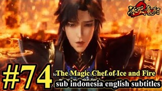 The Magic Chef of Ice and Fire Episode 74 - SUB indo English indo Subtitles 冰火魔厨 第74集 @siapem703