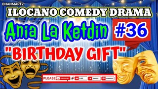 ILOCANO COMEDY DRAMA || ANIA KA KETDIN #36 | BIRTHDAY GIFT | PAGKAKATAWAAN