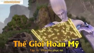 Thế Giới Hoàn Mỹ Tập 16 - Phải thu phục nó