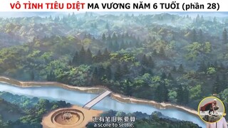 Vô tình tiêu diệt ma vương năm 6 tuổi (p28)