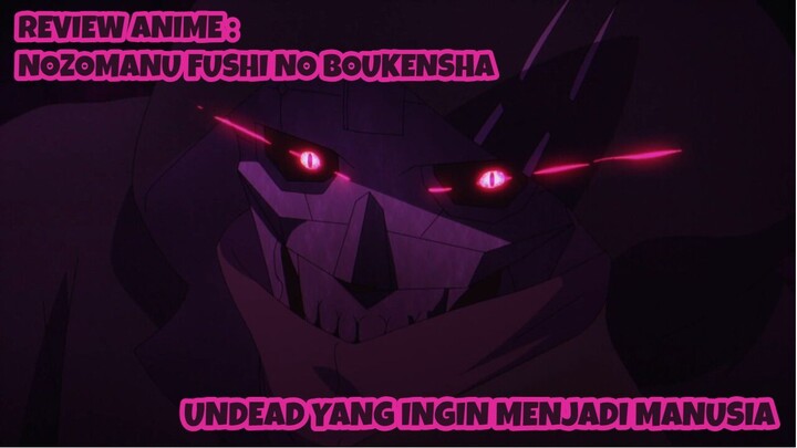 REVIEW ANIME : NOZOMANU FUSHI NO BOUKENSHA || Undead yang ingin menjadi manusia