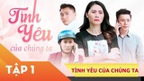 Phim Việt Nam Hay Nhất 2021 | Xin Chào Hạnh Phúc -"Tinh Yêu Của Chúng Ta"- Tập 1