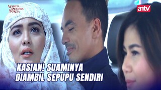 Tega Banget, Ampe Diusir Dari Rumahnya Sendiri! | Wanita Perindu Surga ANTV Eps 6 (6/7)