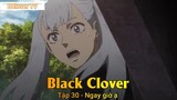Black Clover Tập 30 - Ngay giờ ạ