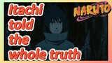 Itachi told the whole truth
