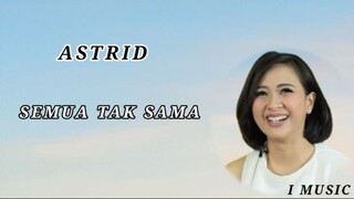 Semua Tak Sama-Astrid(lirik)