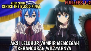 STRIKE THE BLOOD FINAL || AKSI LELUHUR VAMPIR MEMCEGAH KEHANCURAN WILAYAHNYA Alur Cerita Anime