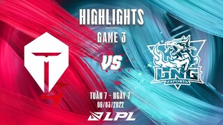 TES vs LNG | Highlights - Game 3 | Tuần 7 Ngày 7 | LPL Mùa Xuân 2022