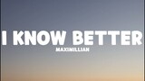 Maximillian - I Know Better (Lyrics)
