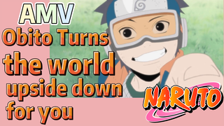 [NARUTO]  AMV |  Obito Turns the world upside down for you