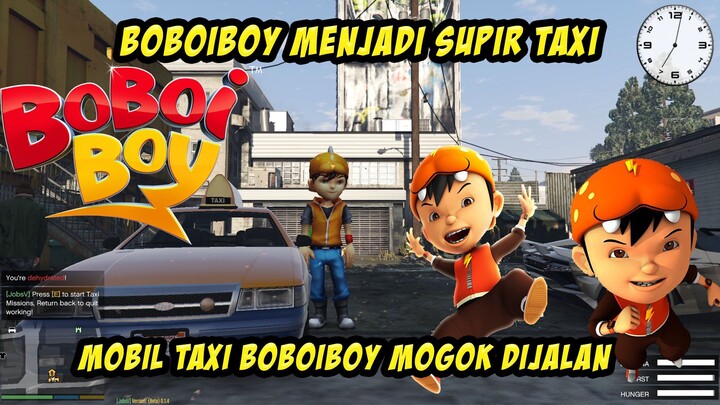 BOBOIBOY KERJA JADI SUPIR TAXI  MOBIL TAXI BOBOIBOY MOGOK KEHABISAN BENSIN - GTA 5