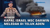 Dihujani Rudal Houthi, Kapal Israel MSC Darwin Meledak di Teluk Aden