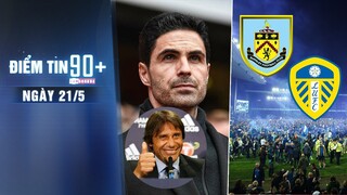 Điểm tin 90+ ngày 21/5| Leeds, Burnley kiện Everton xuống hạng; Arteta tin Arsenal sẽ vào top 4