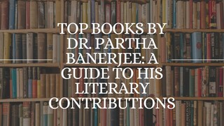 Top Books by Dr. Partha Banerjee - A Guide to His Literary Contributions