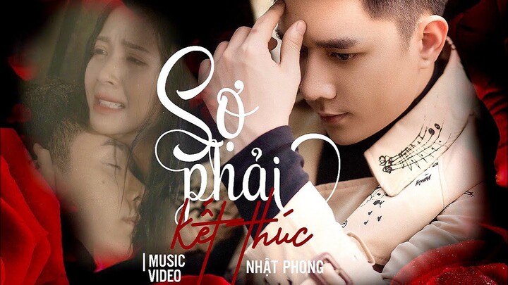 NHẬT PHONG | SỢ PHẢI KẾT THÚC | OFFICIAL MUSIC VIDEO