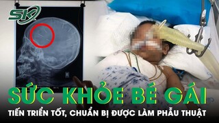 Tin Vui: Sức Khỏe Bé Gái Bị “Dượng” Găm Đinh Đang Tiến Triển Tốt, Bác Sĩ Chuẩn Bị Phẫu Thuật | SKĐS