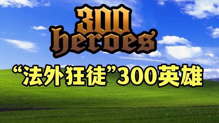 【中国网游史】“法外狂徒”300英雄，为何能坚持至今？