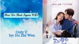 Only U by: Du Zhi Wen - Here We Meet Again OST