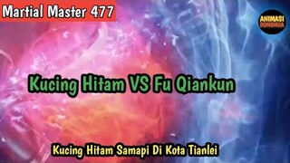 Martial Master 477 ‼️Kucing Hitam VS Fu Qiankun