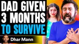 Dad Given 3 MONTHS TO SURVIVE, What Happens Next Will Shock You | Dhar Mann