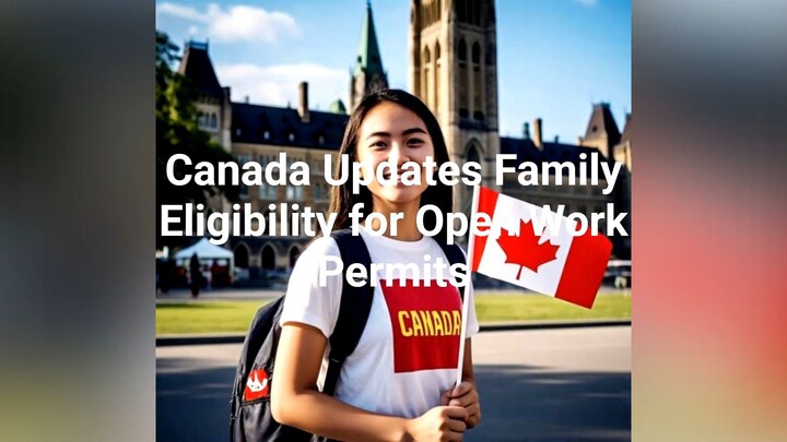 Big Changes! Canada Updates Open Work Permit Eligibility for Families