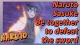 Naruto Sasuke Be together to defeat the sword