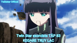 Twin Star exorcists TẬP 83-KEGARE TRỤY LẠC