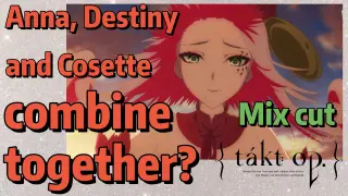 [Takt Op. Destiny]  Mix cut |  Anna, Destiny and Cosette combine together?