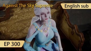[Eng Sub] Against The Sky Supreme episode 300 highlights