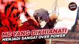 Anime MC Yang Dikhianati Tiba" Menjadi Over Power