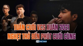 TUẦN CUỐI VCS XUÂN 2021 | NGHẸT THỞ ĐẾN PHÚT CHÓT