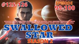 Alur Cerita Swallowed Star Season 2 Episode 99-100 | 125-126