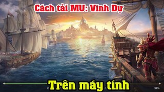 Cách tải MU: Vinh Dự trên máy tính laptop | Cách chơi MU: Vinh Dự trên pc laptop