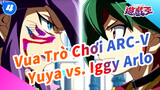 Vua Trò Chơi ARC-V
Yuya vs. Iggy Arlo_4