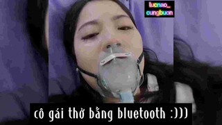 Cô gái thở bằng bluetooth :)))