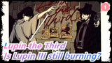 Lupin the Third|Is Lupin III still burning?_1